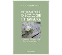 Petit Manuel D'écologie Intérieure - Comment Prendre Soin De Soi Et Du Monde