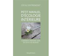 Petit Manuel D'écologie Intérieure - Comment Prendre Soin De Soi Et Du Monde