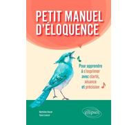Petit manuel d'éloquence: Pour apprendre à s'exprimer avec clarté, aisance et précision.