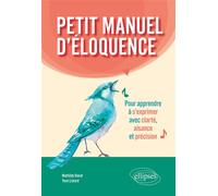 Petit manuel d'éloquence Pour apprendre à s'exprimer avec clarté, aisance et précision. - Mathilde Donat - Ellipses - broché - Guide