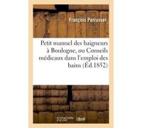 Petit manuel des baigneurs à Boulogne, ou Conseils médicaux dans l'emploi des bains de mer - François Perrussel - Hachette Bnf - broché - Livre