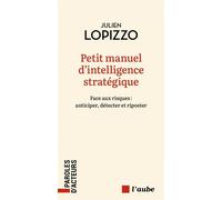 Petit manuel d'intelligence stratégique - Face aux risques : - Julien Lopizzo - L'aube Eds De - broché - Guide