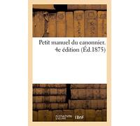 Petit manuel du canonnier. 4e édition: ou instruction générale sur le service de toutes les bouches à feu en usage dans l'artillerie