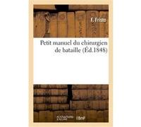 Petit manuel du chirurgien de bataille F Fristo (Auteur)