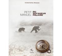 Petit manuel du voyageur polaire - Christophe Migeon - Paulsen Eds - broché - Récit