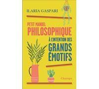 Petit manuel philosophique à l'intention des grands émotifs - Ilaria Gaspari - Flammarion - Poche - Essai
