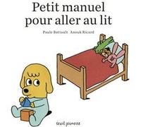 Petit manuel pour aller au lit Paule Battault (Auteur), Anouk Ricard (Illustration)
