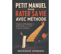 Petit manuel pour rater sa vie avec méthode: Fragments philosophiques et humoristiques sur l’art de ne jamais commencer
