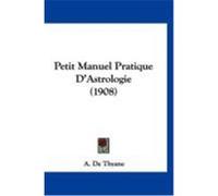 Petit Manuel Pratique D'Astrologie (1908) Thyane, A. De (Auteur)