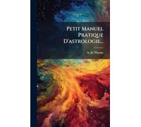 Petit Manuel Pratique D'astrologie...