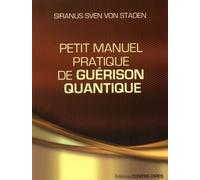 Petit manuel pratique de guérison quantique La guérison quantique à la portée de tous ! - Siranus Sven von Staden - Contre-Dires - broché - Guide