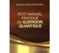 Petit manuel pratique de guérison quantique Siranus Sven von Staden (Auteur), Armelle Lebrun (Traduction)