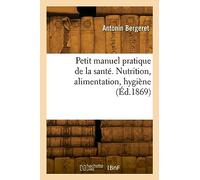 Petit manuel pratique de la santé. Nutrition, alimentation, hygiène (Éd.1869)