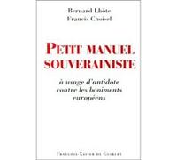 Petit manuel souverainiste à usage d'antidote contre les boniments européens Francis Choisel (Auteur), Bernard Lhôte (Auteur)
