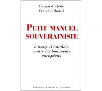 Petit manuel souverainiste à usage d'antidote contre les boniments européens - Francis Choisel - F.x. De Guibert - broché - Essai