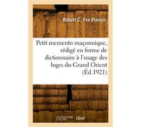 Petit memento maçonnique, rédigé en forme de dictionnaire à l'usage des loges du Grand Orient - Robert-Charles Yve-Plessis - Hachette Bnf - broché - Livre