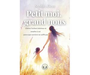 Petit moi, grand nous: Libérer l'enfant intérieur et renaître à soi, parce que survivre ne suffit pas