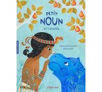 Petit Noun et l'abeille - Égypte ancienne Géraldine Elschner (Auteur), Anja Klauss (Illustration)