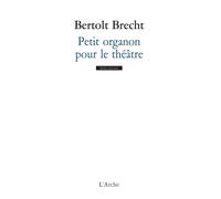 Petit Organon pour le théâtre – (suivi de) Additifs au Petit Organon – Arche