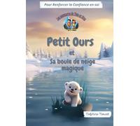 Petit Ours et sa boule de neige magique: Les aventures de Théo et Nina, des histoires thérapeutiques qui permettront à votre enfant d'appréhender ses émotions et développer sa confiance en lui !