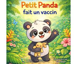 Petit Panda fait un vaccin: Une histoire douce et illustrée pour aider les tout-petits à comprendre et accepter la vaccination