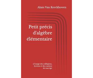 Petit précis d'algèbre élémentaire: à l’usage des étudiants de secondaire et des curieux de tout âge
