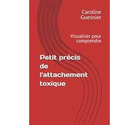 Petit précis de l'attachement toxique: Visualiser pour comprendre