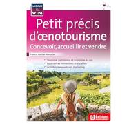 Petit précis d'oenotourisme: Concevoir, Accueillir, et Vendre