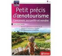 Petit précis d'oenotourisme: Concevoir, Accueillir, et Vendre