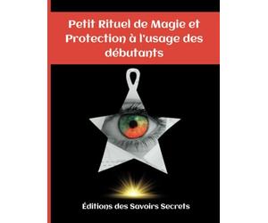 Petit rituel de Magie et Protection à l'usage des débutants: Le petit rituel de magie pratique pour bien démarrer en tant que débutant