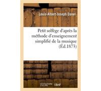 Petit solfège d'après la méthode d'enseignement simplifié de la musique (Éd.1873) - Louis-Albert-Joseph Danel - Hachette Bnf - broché - Livre