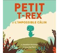 Petit T-Rex - Petit T-Rex et l'impossible câlin Jay Fleck (Illustration), Jonathan Stutzman (Auteur)