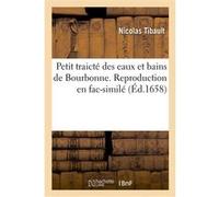 Petit traicté des eaux et bains de Bourbonne. Reproduction en fac-similé Nicolas Tibault (Auteur)