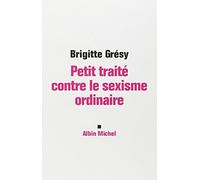 Petit Traité contre le sexisme ordinaire Brigitte Gresy (Auteur)