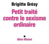 Petit Traité contre le sexisme ordinaire Brigitte Gresy (Auteur)