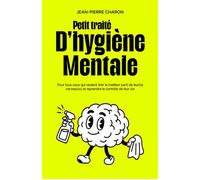 Petit traité d’hygiène mentale Pour tous ceux qui veulent tirer le meilleur parti de leur(s) cerveau(x) - Jean-Pierre Charon - Librinova - ebook (ePub) - Livre