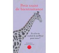 Petit Traité De Bientraitance - Et Si La Vie Voulait Le Meilleur Pour Nous
