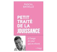 Petit traité de la jouissance - à l'usage de ceux qui veulent aimer la vie - Pascal Bataille - Les éditions Trédaniel - ebook (ePub) - Essai