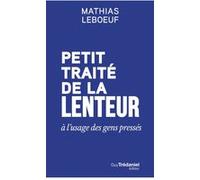 Petit traité de la lenteur à l'usage des gens pressés Mathias Leboeuf (Auteur)
