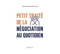 Petit traité de la négociation au quotidien: L’ouvrage de référence pour mener (enfin) des négociations gagnantes !