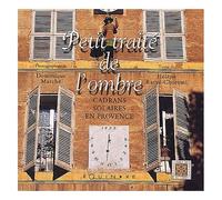 Petit Traité De L'ombre - Cadrans Solaires En Provence