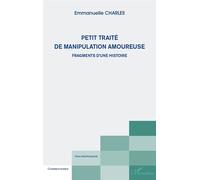 Petit traité de manipulation amoureuse Fragments d'une histoire - Emmanuelle Charles - L'harmattan - broché - Livre