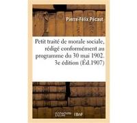 Petit traité de morale sociale, rédigé conformément au programme du 30 mai 1902. 3e édition Pierre-Félix Pécaut (Auteur)