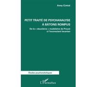 Petit traité de psychanalyse à batons rompus De la "deuxième" madeleine de Proust à l'inconscient lacanien - Anny Cordié - L'harmattan - broché - Essai