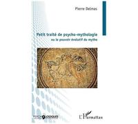 Petit Traité De Psycho-Mythologie - Ou Le Pouvoir Évolutif Du Mythe