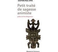 Petit traité de sagesse animiste Gaston-Paul Effa (Auteur), Pierre Bergounioux (Préface)