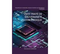Petit traité de souveraineté technologique: Tout ce qu’il faut savoir pour construire, opérer, valoriser, sécuriser sa politique de souveraineté
