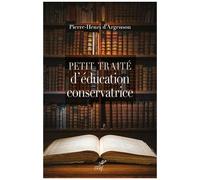 Petit Traité D'éducation Conservatrice - Parce Que Le Progrès N'est Pas Là Où L'on Croit