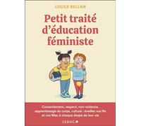 Petit traité d'éducation féministe Consentement, respect, non-violence, apprentissage du corps, culture: éveillez vos fils et vos filles à chaque étape de leur vie - Lucile Bellan - Leduc S. - broché