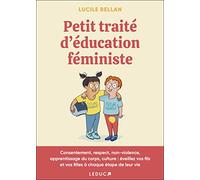 Petit traité d'éducation féministe: Consentement, respect, non-violence, apprentissage du corps, culture: éveillez vos fils et vos filles à chaque étape de leur vie